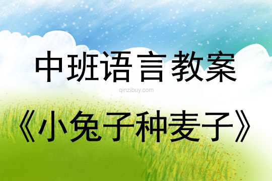 幼兒園語言教案：小兔子種麥子中班語言教案：小兔子種麥子