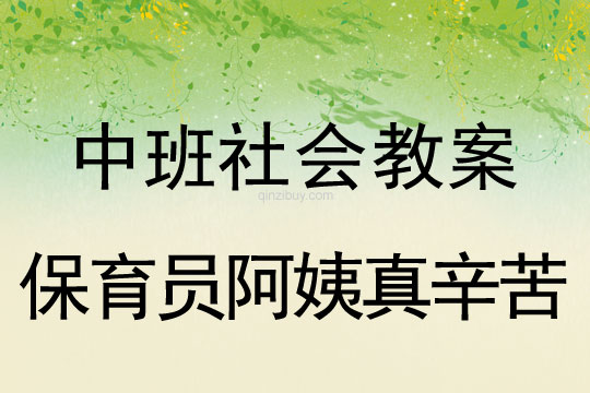 幼兒園中班社會教案：保育員阿姨真辛苦中班社會：保育員阿姨真辛苦