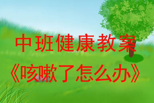 幼兒園中班健康教案：咳嗽了怎么辦中班健康教案：咳嗽了怎么辦