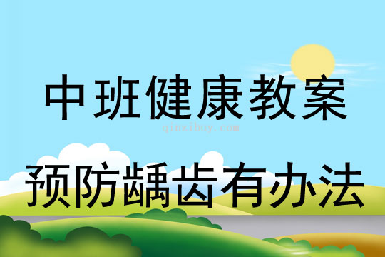 幼兒園中班健康活動公開課教案：預(yù)防齲齒有辦法中班健康活動公開課：預(yù)防齲齒有辦法