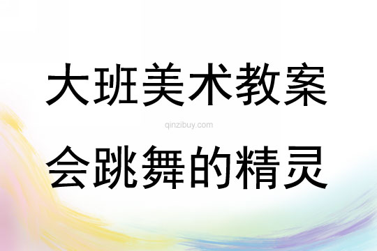 大班美術活動會跳舞的精靈教案