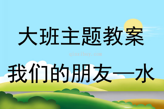 大班主題教學(xué)活動我們的朋友——水教案反思