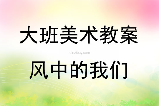 大班美術(shù)風(fēng)中的我們教案反思