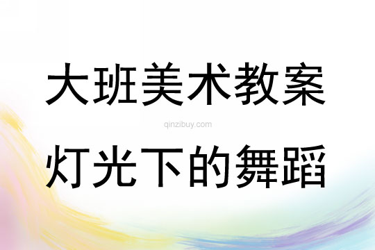 大班美術活動燈光下的舞蹈教案反思