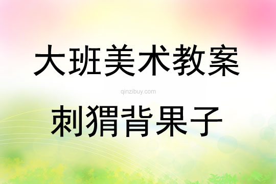 大班美術刺猬背果子教案反思