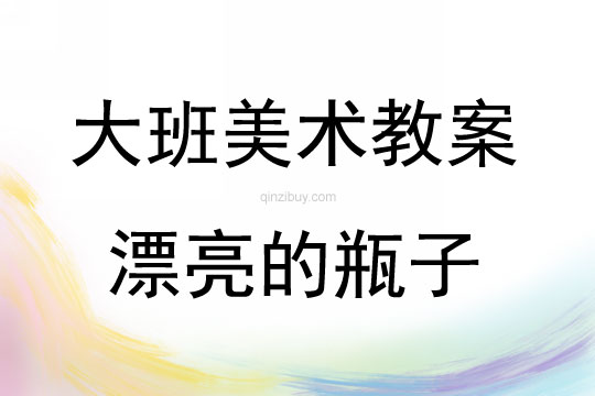大班手工活動漂亮的瓶子教案
