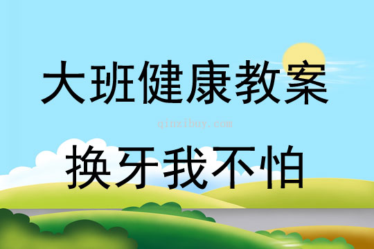 大班健康活動換牙我不怕教案反思