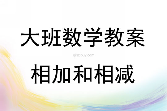 大班數(shù)學(xué)相加和相減教案