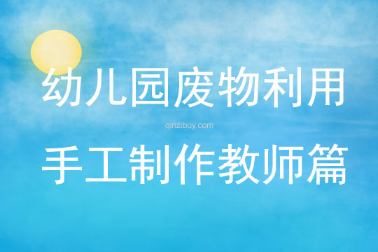 幼兒園廢物利用手工制作教師篇