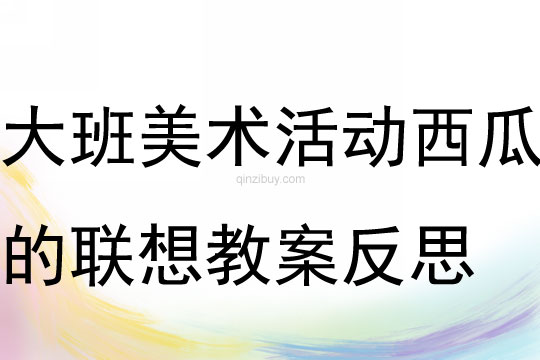 大班美術活動西瓜的聯想教案反思