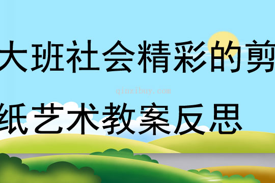 大班社會精彩的剪紙藝術教案反思