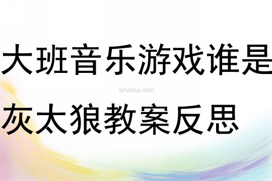 大班音樂游戲誰是灰太狼教案反思