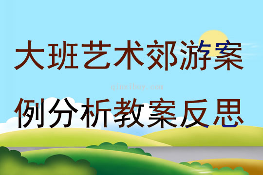 大班藝術活動郊游案例分析教案反思