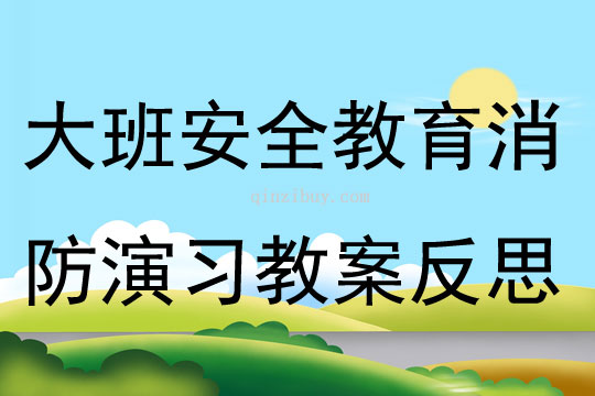 大班安全教育活動消防演習教案反思