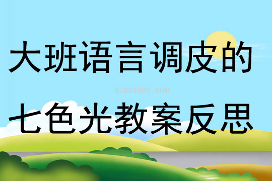 大班語言優質課調皮的七色光教案反思