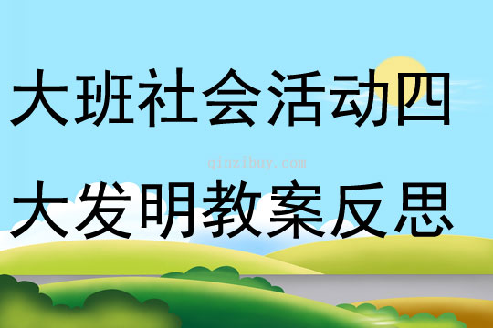 大班社會公開課四大發明教案反思