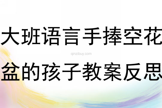 大班語言故事手捧空花盆的孩子教案反思