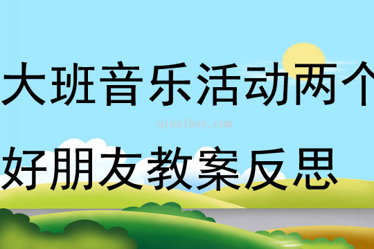大班音樂(lè)活動(dòng)兩個(gè)好朋友教案反思