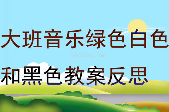 大班音樂綠色白色和黑色教案反思