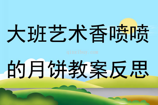 大班藝術領域香噴噴的月餅教案反思