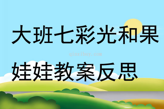 大班音樂七彩光和果娃娃教案反思