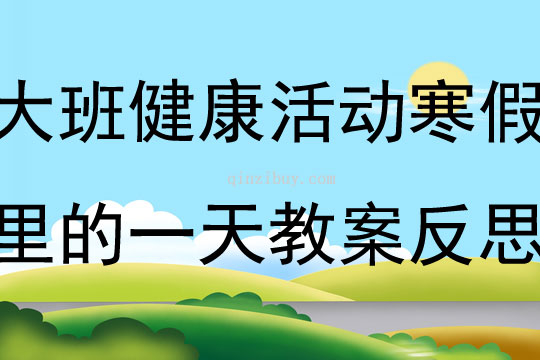 大班健康活動寒假里的一天教案反思