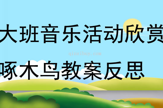 大班音樂(lè)活動(dòng)欣賞啄木鳥(niǎo)教案反思