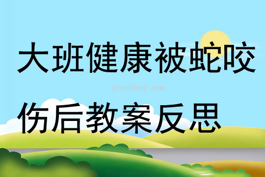 大班健康被蛇咬傷后教案反思
