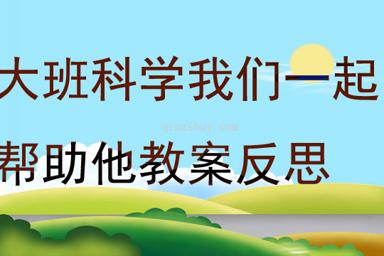 大班科學(xué)我們一起幫助他教案反思