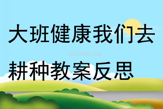 大班健康活動我們去耕種教案反思
