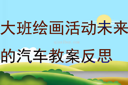 大班繪畫活動未來的汽車教案反思