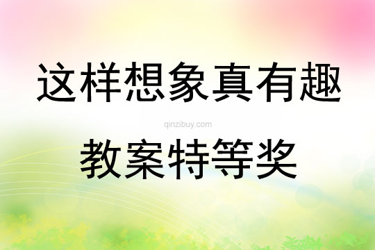 這樣想象真有趣教案特等獎(jiǎng)