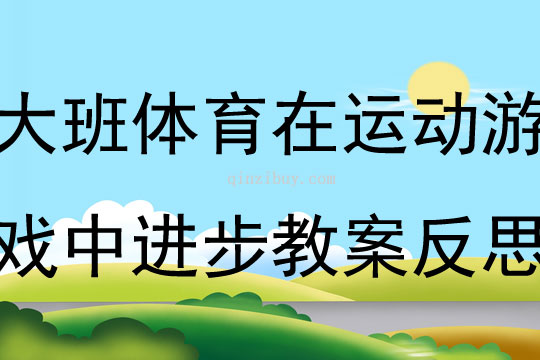 大班體育在運動游戲中進步教案反思