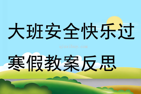 大班安全教育安全快樂過寒假教案反思