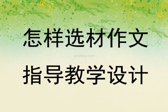 怎樣選材作文指導(dǎo)教學(xué)設(shè)計(jì)