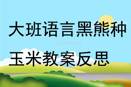大班語言黑熊種玉米教案反思