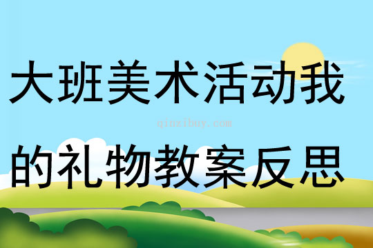 大班美術(shù)活動(dòng)我的禮物教案反思