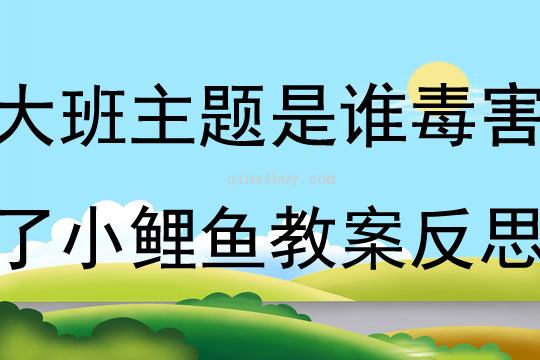 大班主題是誰毒害了小鯉魚教案反思