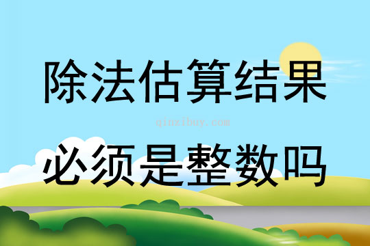 除法估算結(jié)果必須是整數(shù)嗎