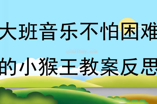 大班音樂活動不怕困難的小猴王教案反思