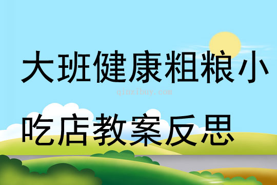 大班健康活動粗糧小吃店教案反思