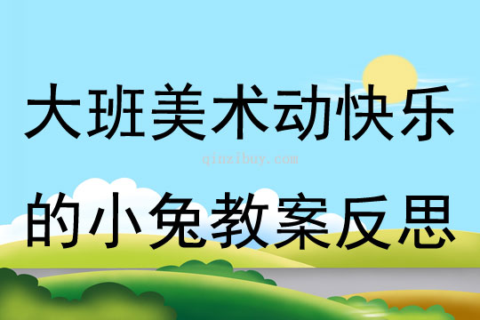 大班美術動快樂的小兔教案反思