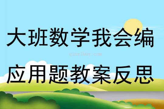大班數(shù)學(xué)我會(huì)編應(yīng)用題教案反思