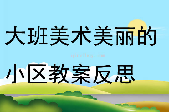 大班美術(shù)公開課美麗的小區(qū)教案反思