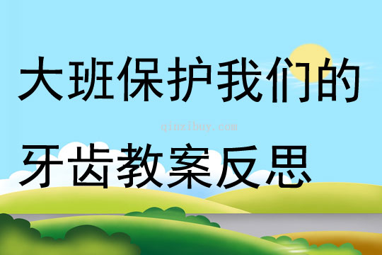 大班公開(kāi)課 保護(hù)我們的牙齒教案反思
