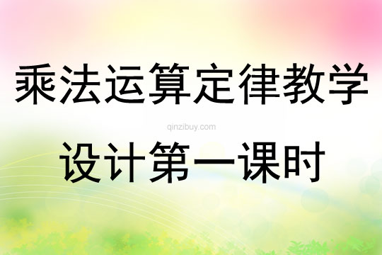 乘法運(yùn)算定律教學(xué)設(shè)計(jì)第一課時(shí)