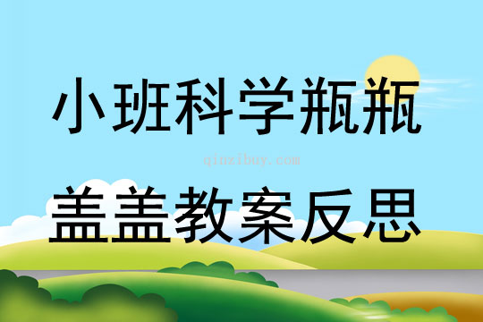 小班科學瓶瓶蓋蓋教案反思