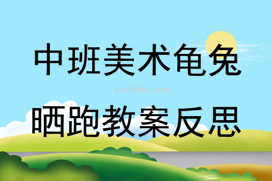 中班美術龜兔曬跑教案反思
