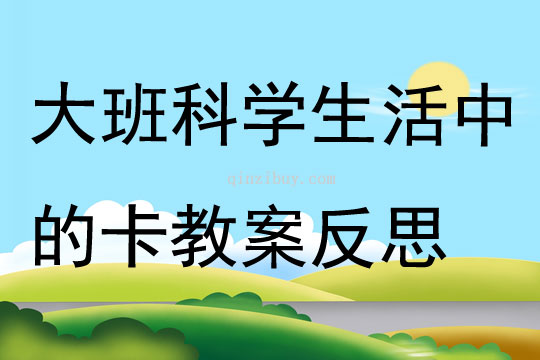 大班科學生活中的卡教案反思