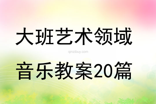 大班藝術領域音樂教案20篇